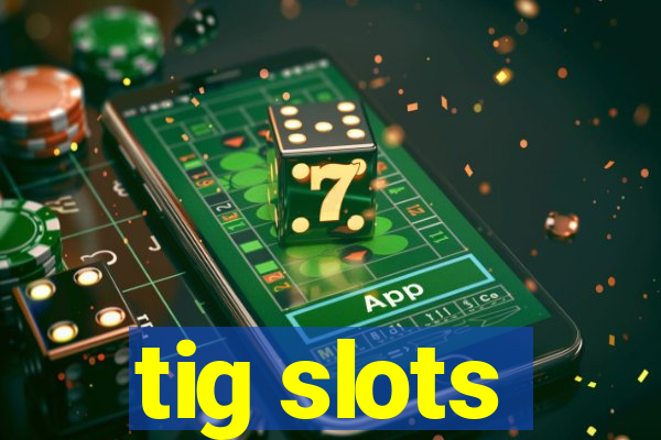 tig slots